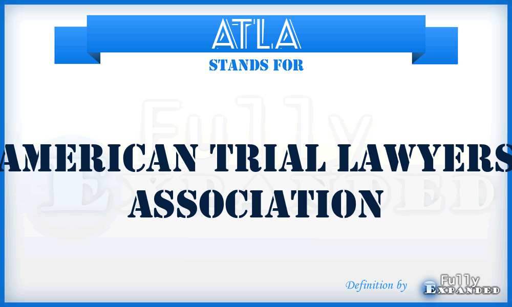 ATLA - American Trial Lawyers Association