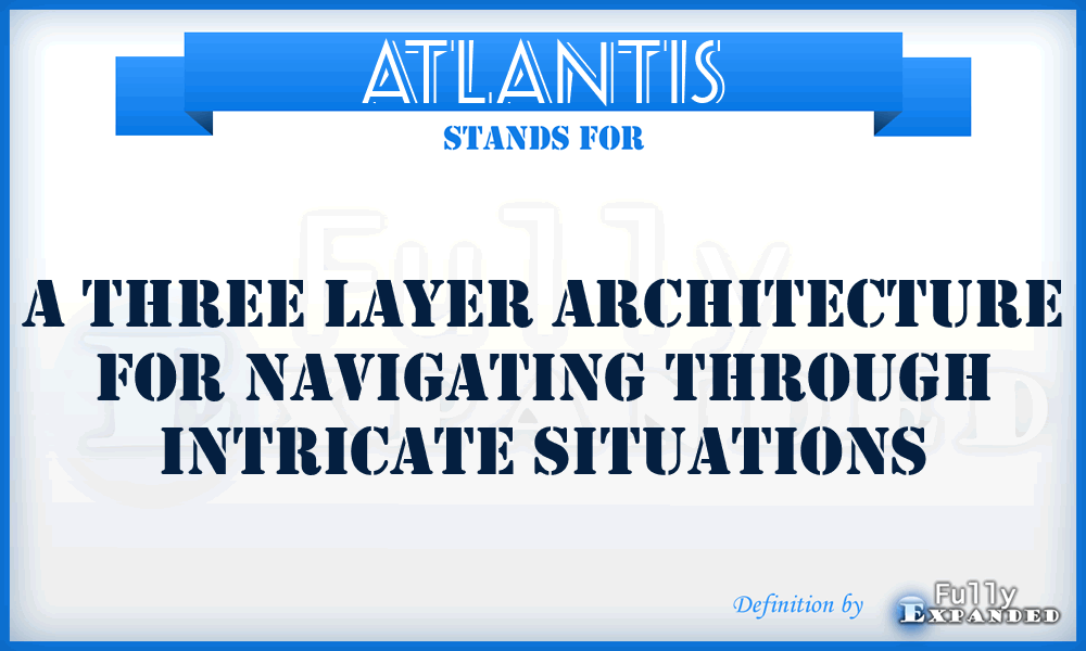 ATLANTIS - A Three Layer Architecture For Navigating Through Intricate Situations