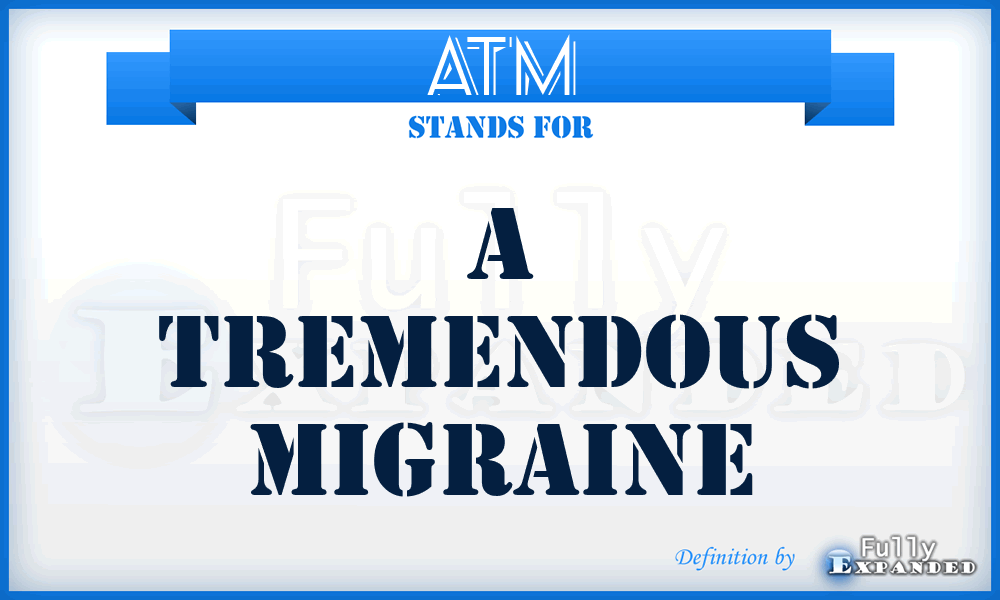 ATM - A Tremendous Migraine