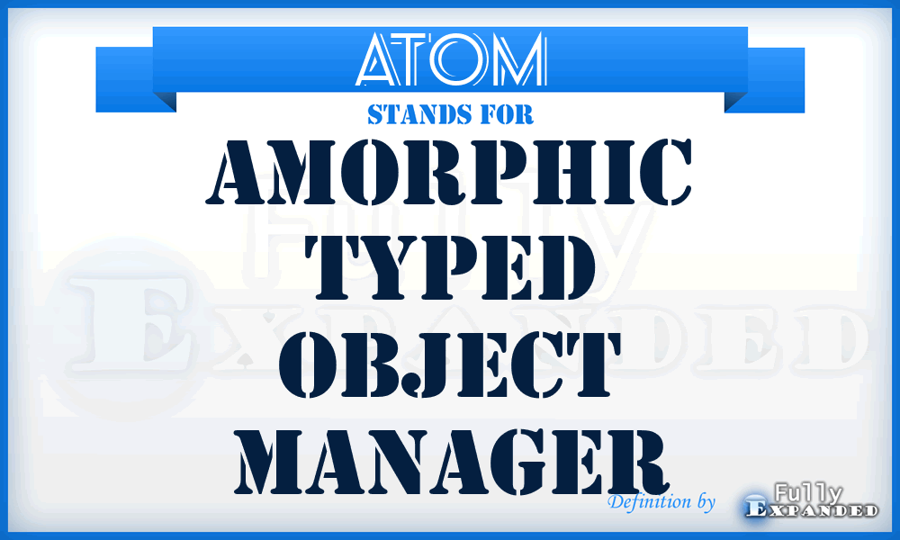 ATOM - Amorphic Typed Object Manager