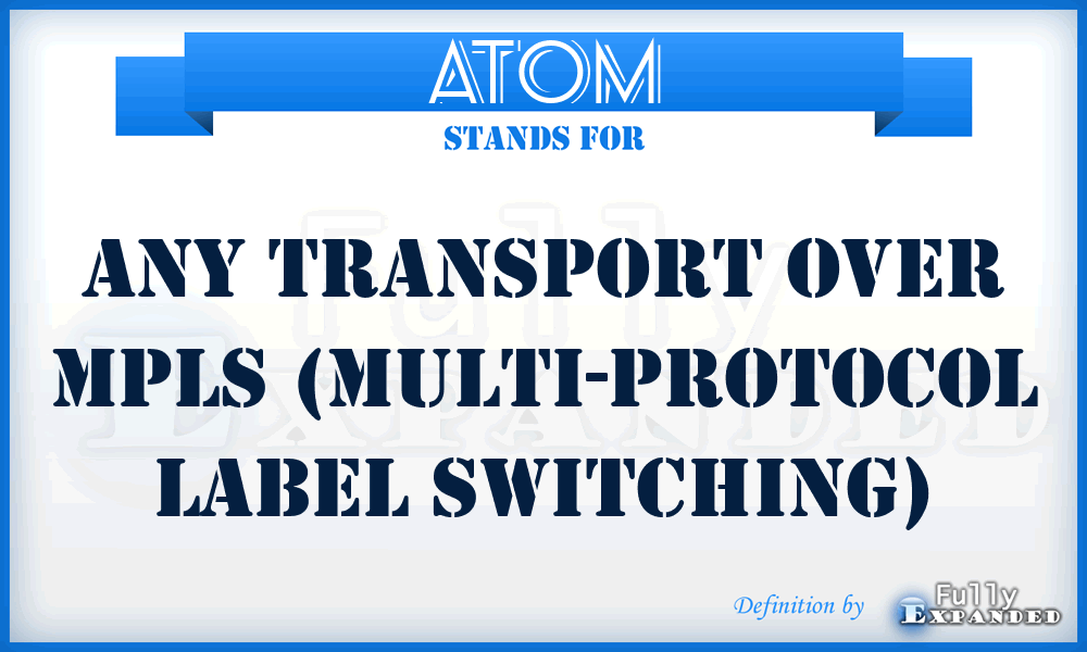 ATOM - Any Transport over MPLS (Multi-Protocol Label Switching)