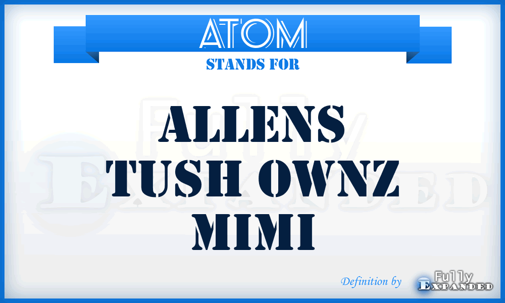 ATOM - Allens Tush Ownz Mimi