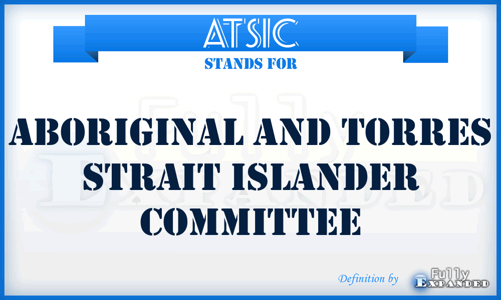 ATSIC - Aboriginal And Torres Strait Islander Committee