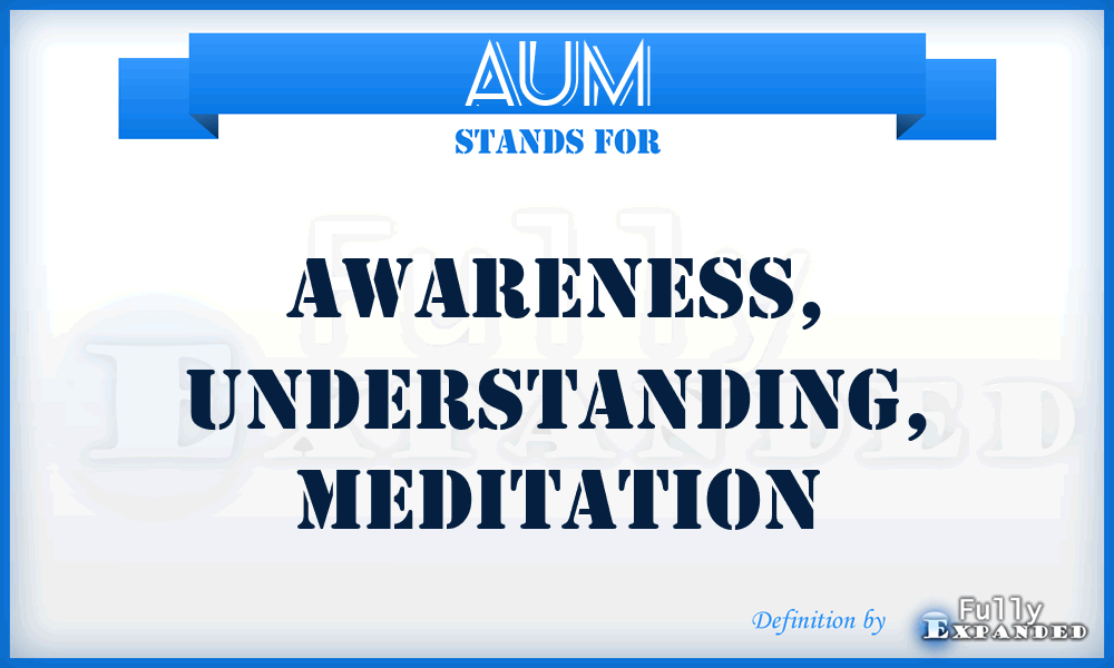 AUM - Awareness, Understanding, Meditation