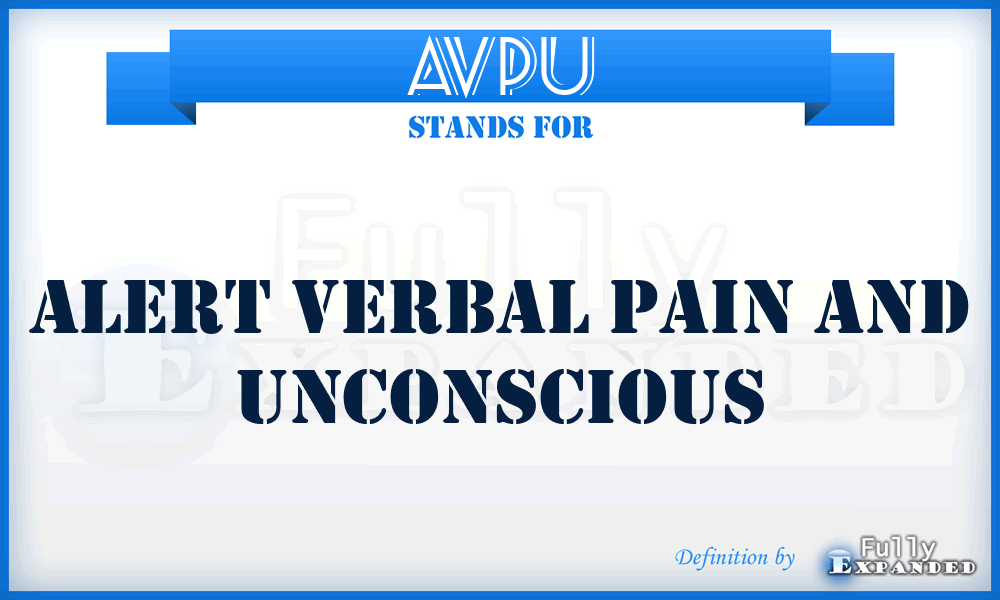 AVPU - Alert Verbal Pain And Unconscious