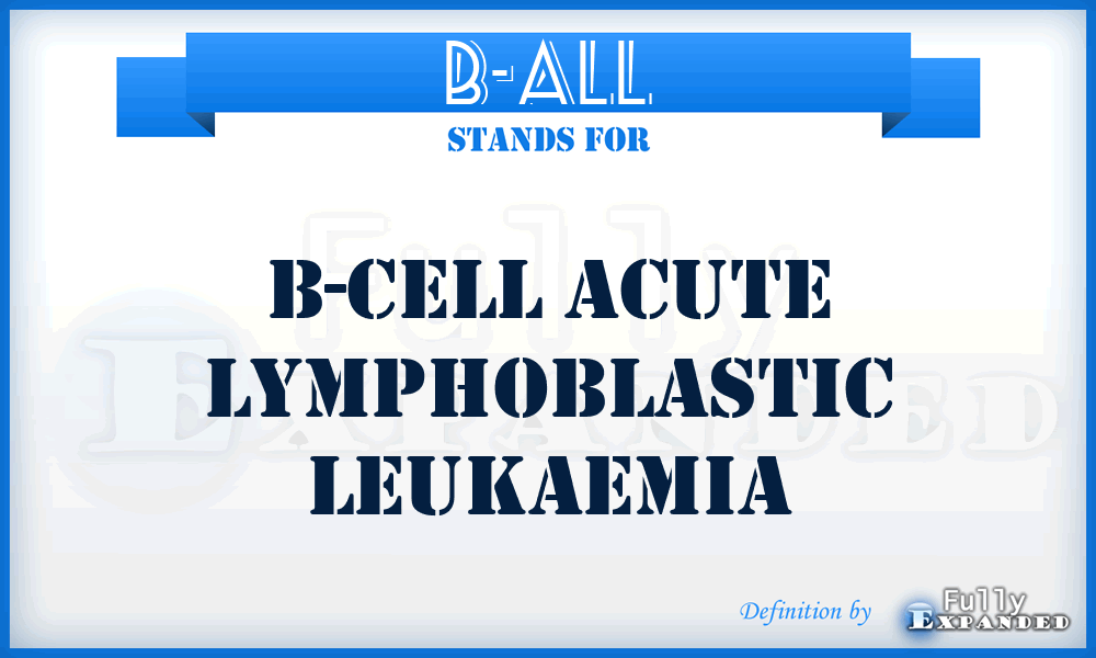 B-ALL - B-cell Acute Lymphoblastic Leukaemia