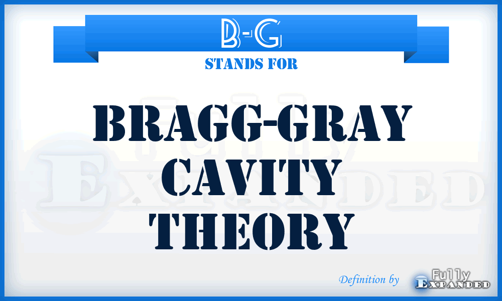 B-G - Bragg-Gray cavity theory