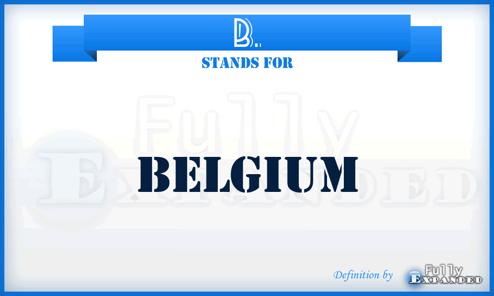 B. - Belgium