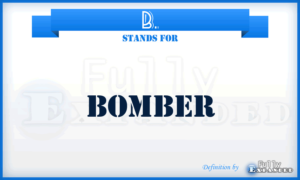 B. - Bomber