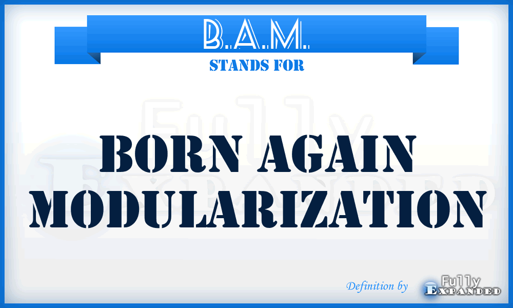 B.A.M. - Born Again Modularization