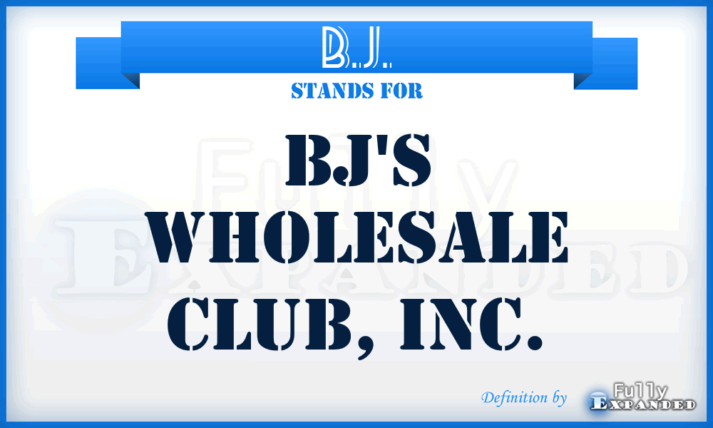 B.J. - BJ's Wholesale Club, Inc.
