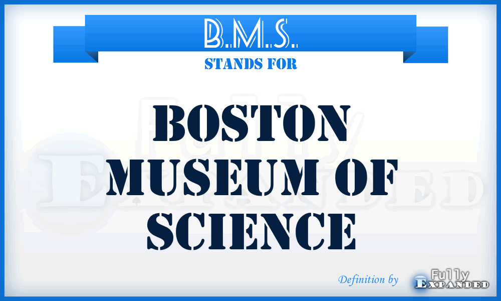 B.M.S. - Boston Museum of Science
