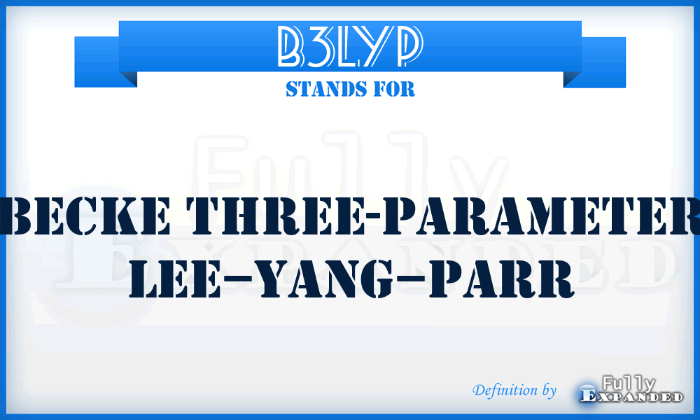 B3LYP - Becke three-parameter Lee–Yang–Parr