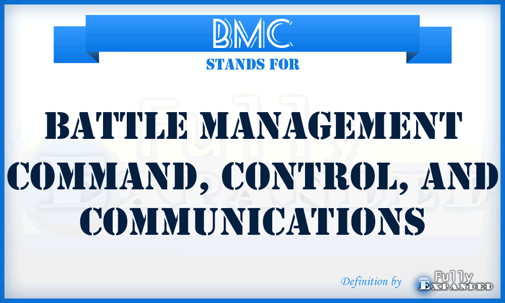 BMC - battle management command, control, and communications