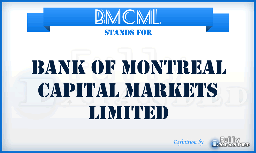 BMCML - Bank of Montreal Capital Markets Limited