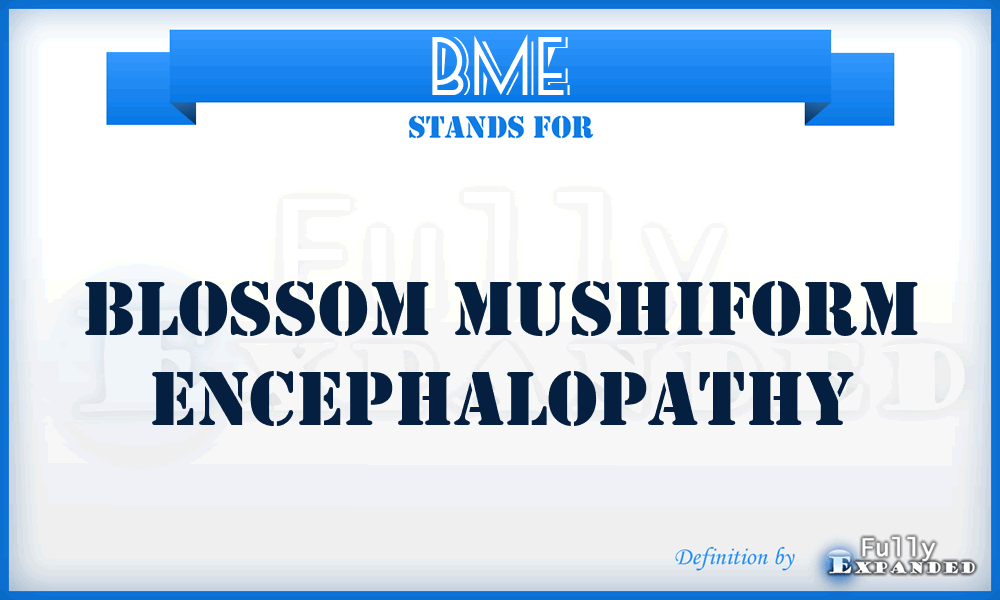 BME - Blossom Mushiform Encephalopathy