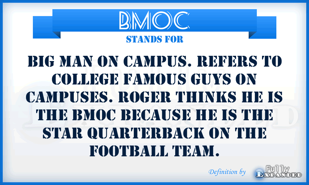 BMOC - Big Man On Campus. Refers to college famous guys on campuses. Roger thinks he is the BMOC because he is the star quarterback on the football team.