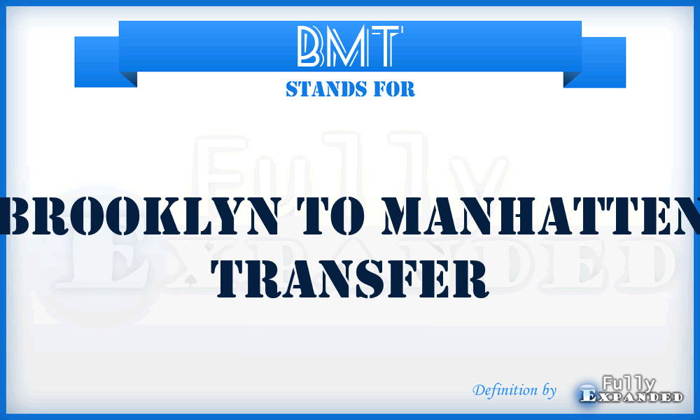 BMT - Brooklyn To Manhatten Transfer