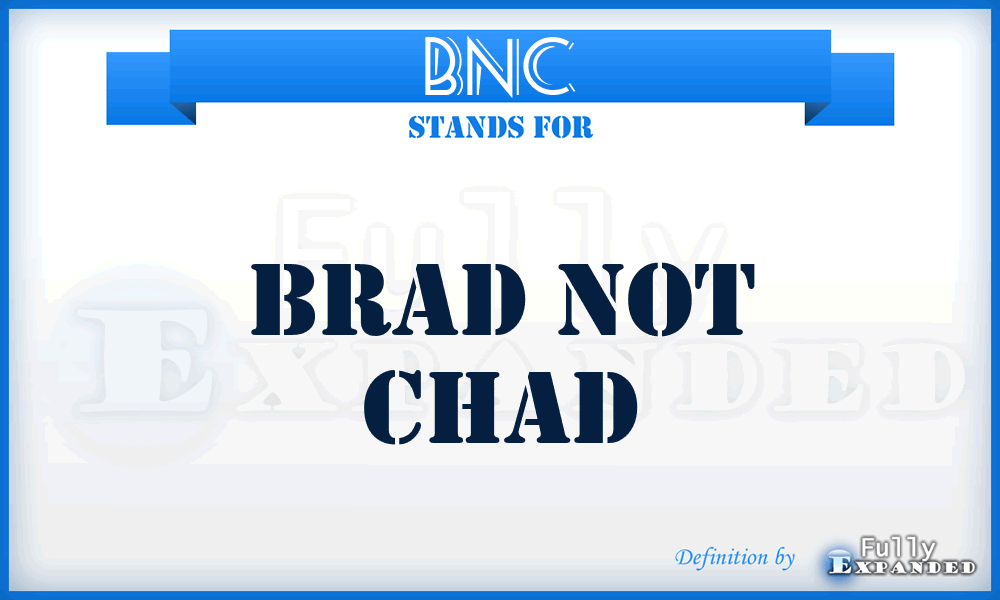 BNC - Brad Not Chad