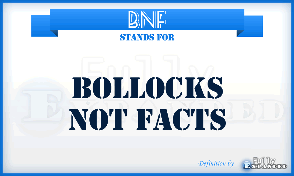 BNF - Bollocks Not Facts