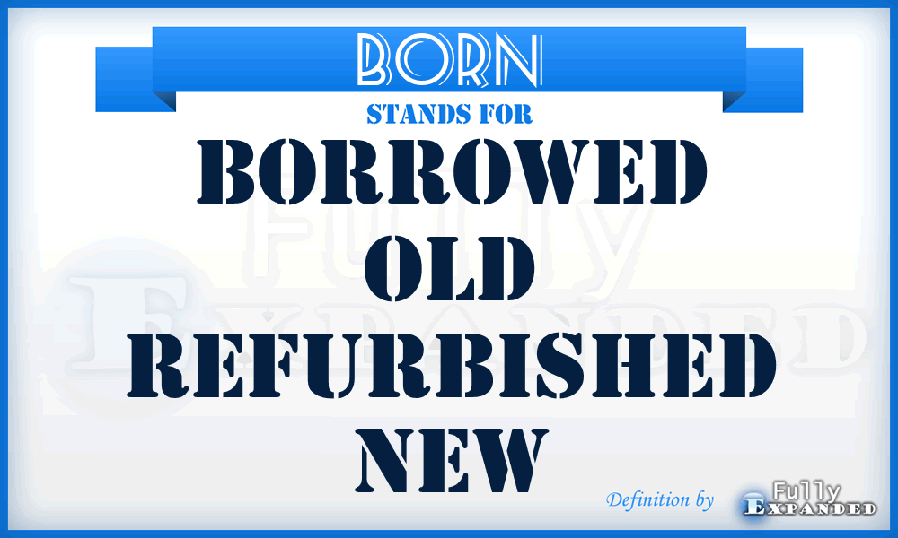 BORN - Borrowed Old Refurbished New