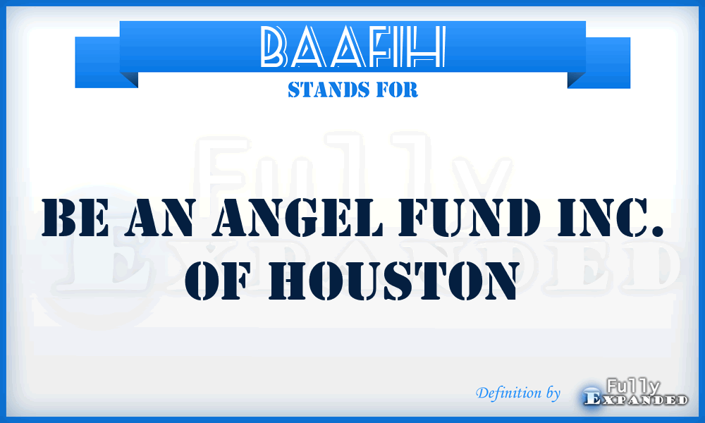 BAAFIH - Be An Angel Fund Inc. of Houston