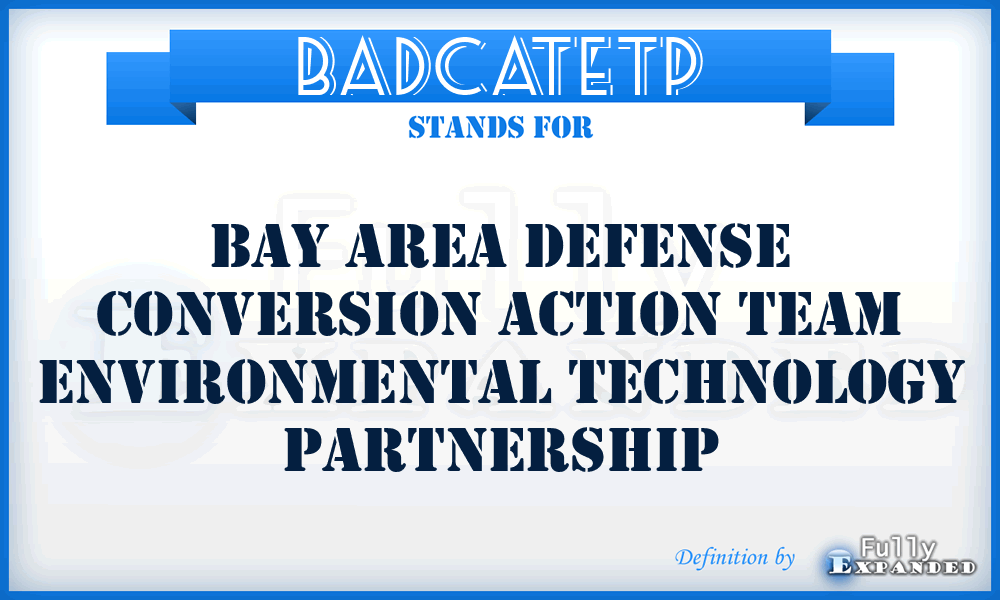 BADCATETP - Bay Area Defense Conversion Action Team Environmental Technology Partnership