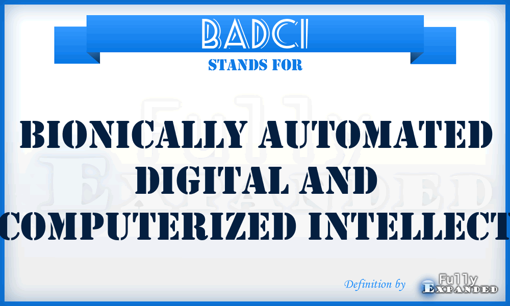 BADCI - Bionically Automated Digital and Computerized intellect