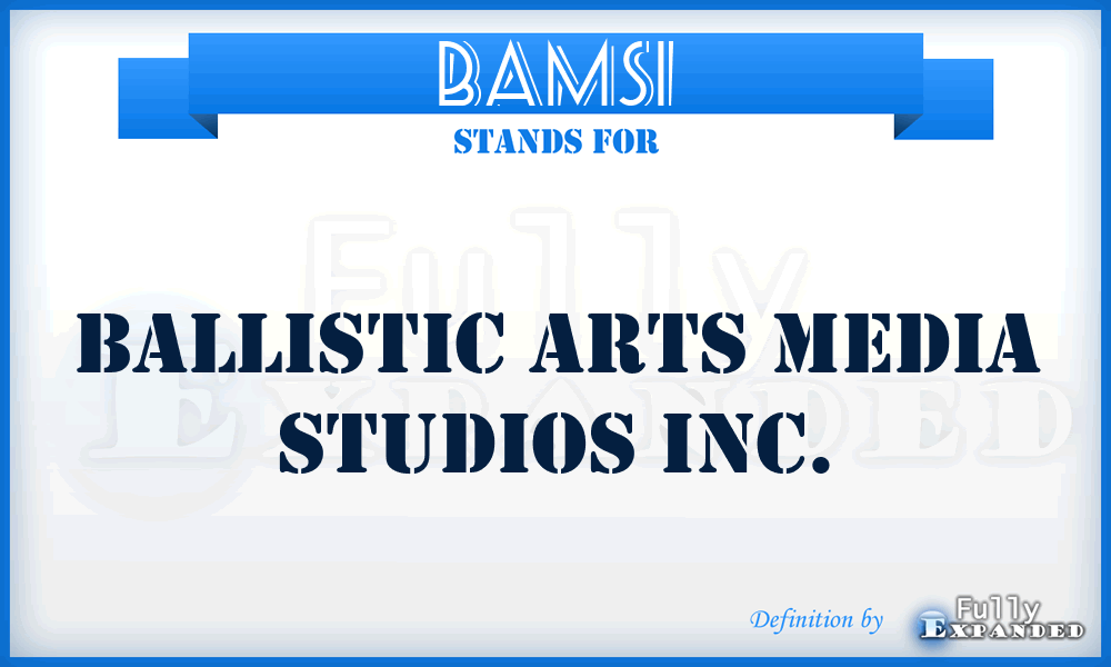 BAMSI - Ballistic Arts Media Studios Inc.