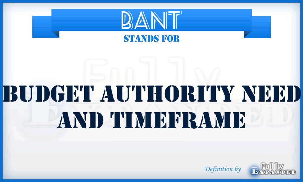 BANT - Budget Authority Need and Timeframe