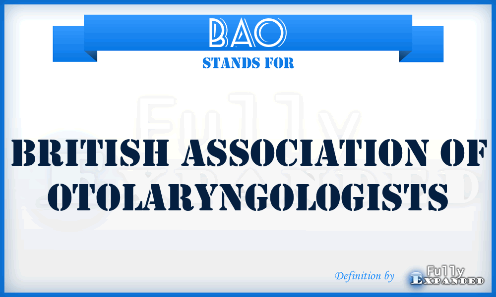 BAO - British Association of Otolaryngologists
