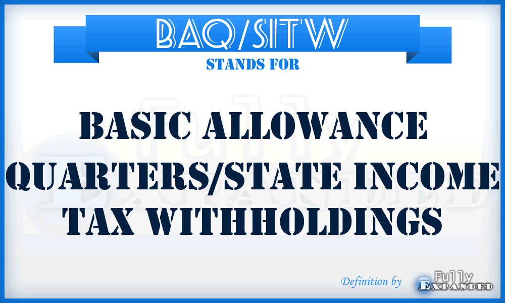 BAQ/SITW - basic allowance quarters/state income tax withholdings