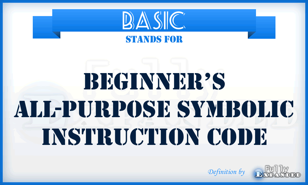 BASIC - Beginner’s All-purpose Symbolic Instruction Code