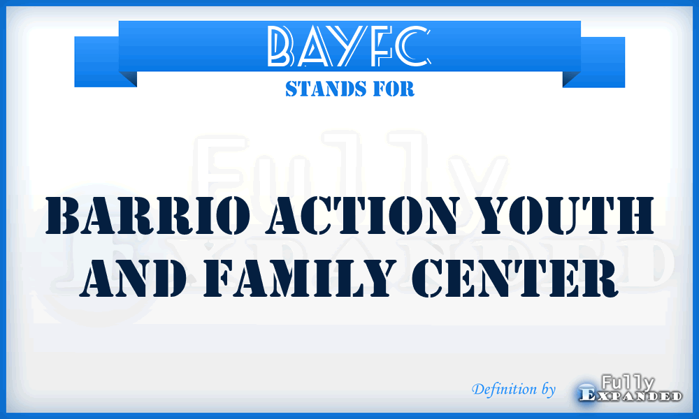 BAYFC - Barrio Action Youth and Family Center