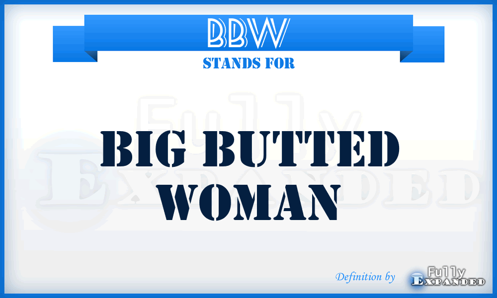 BBW - Big Butted Woman