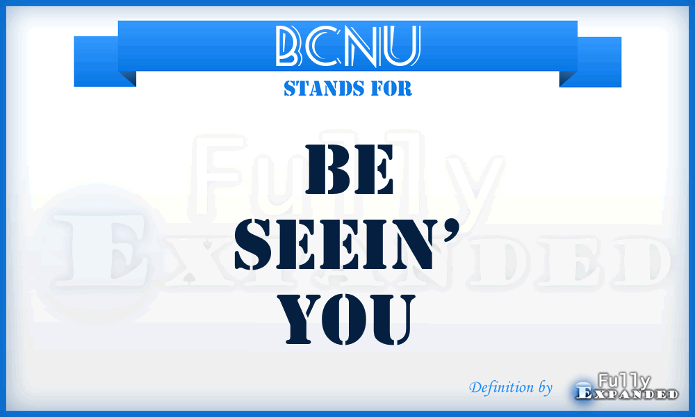 BCNU - Be seein’ you
