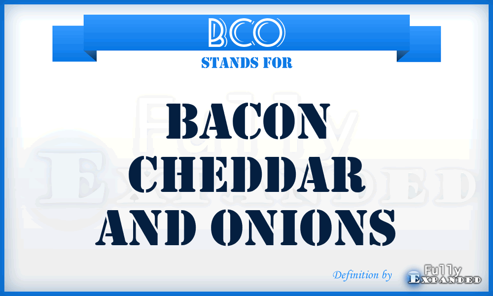 BCO - bacon cheddar and onions