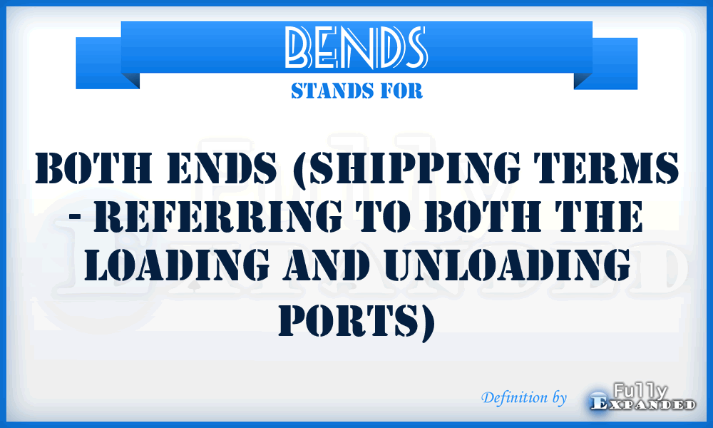 BENDS - Both ENDS (shipping terms - referring to both the loading and unloading ports)