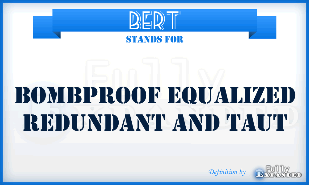 BERT - Bombproof Equalized Redundant And Taut