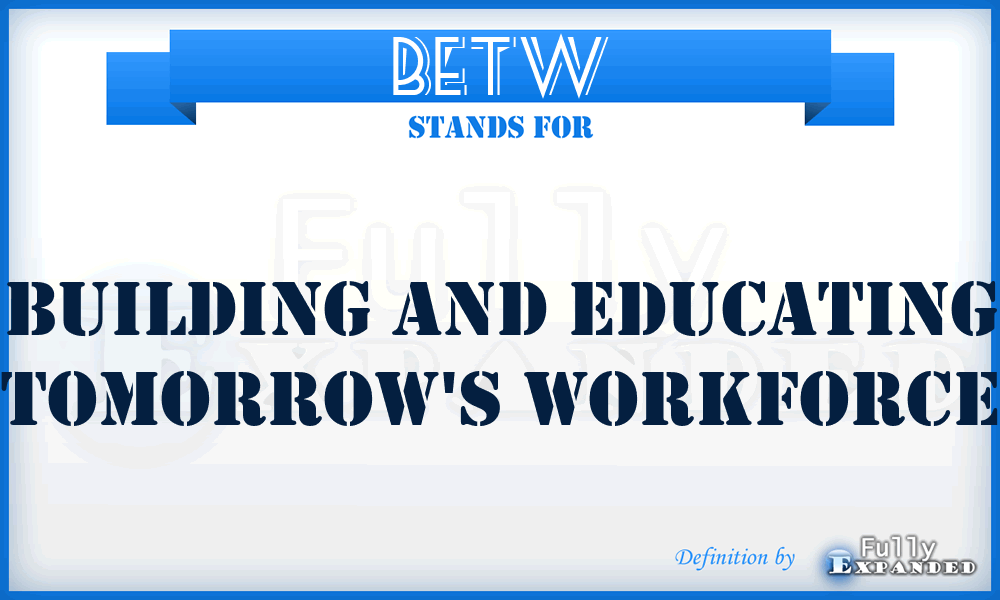 BETW - Building and Educating Tomorrow's Workforce