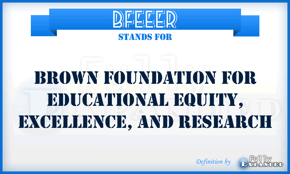 BFEEER - Brown Foundation for Educational Equity, Excellence, and Research