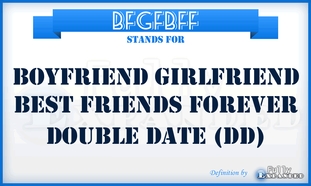 BFGFBFF - Boyfriend Girlfriend Best Friends Forever Double Date (DD)