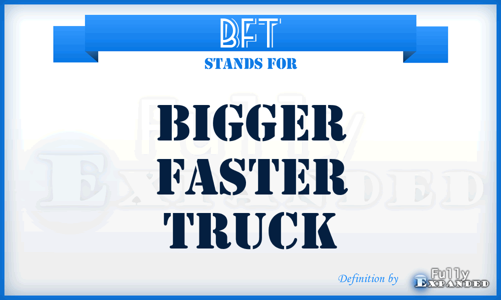 BFT - Bigger Faster Truck