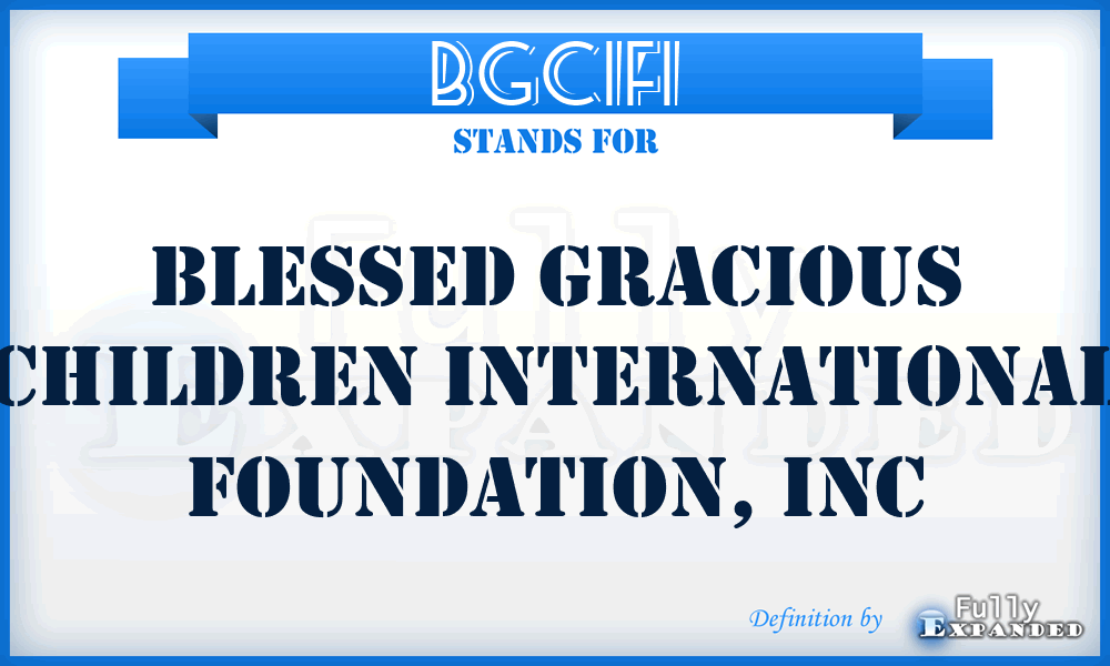 BGCIFI - Blessed Gracious Children International Foundation, Inc