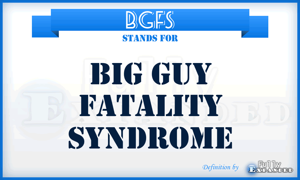 BGFS - Big Guy Fatality Syndrome