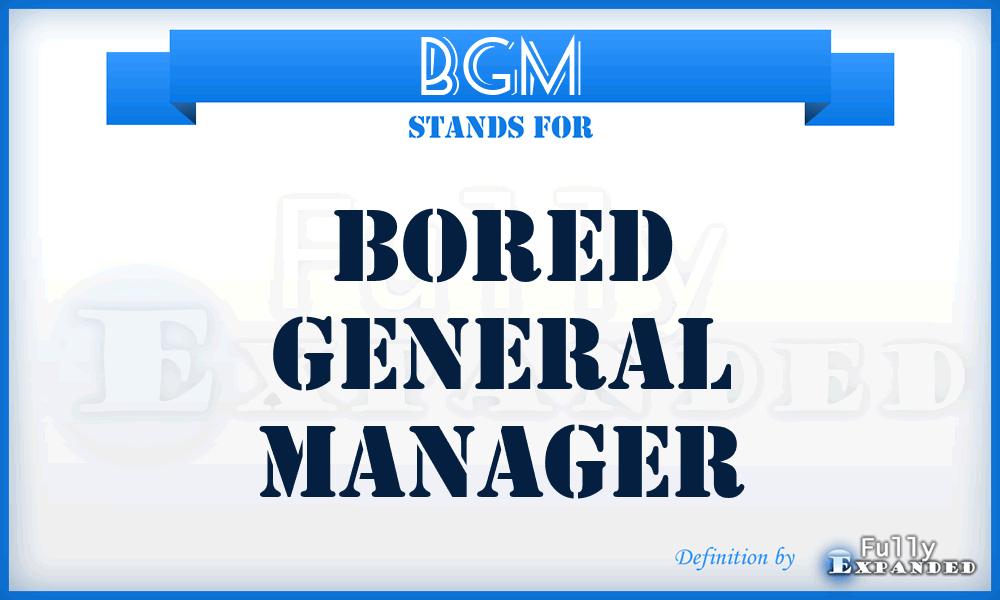 BGM - bored general manager