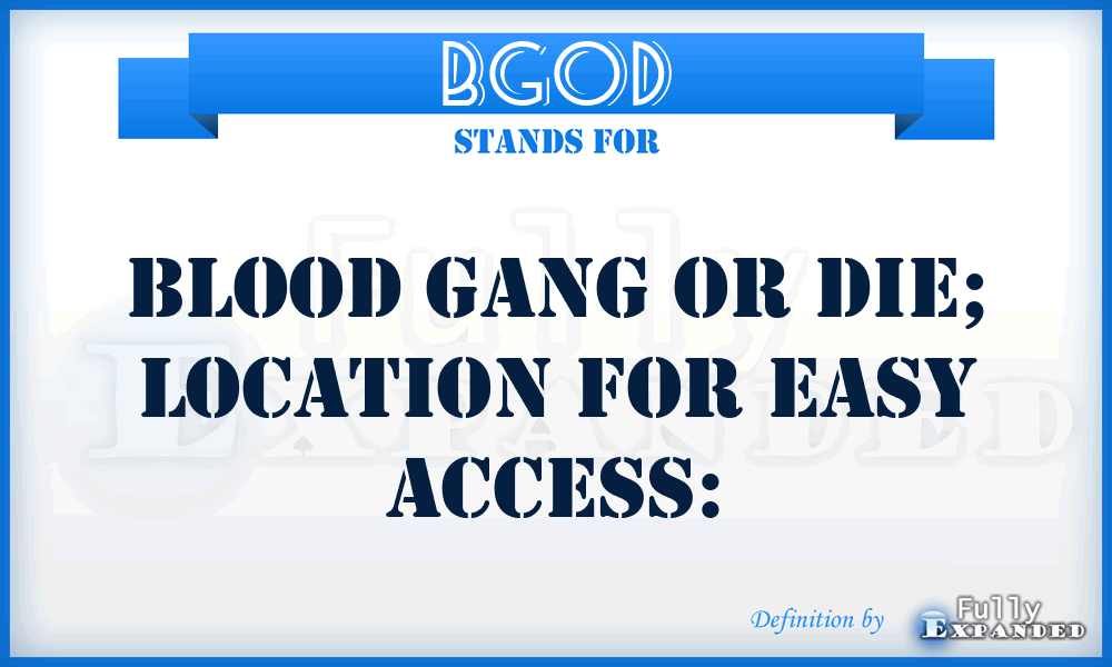 BGOD - Blood Gang Or Die; LOCATION FOR EASY ACCESS: