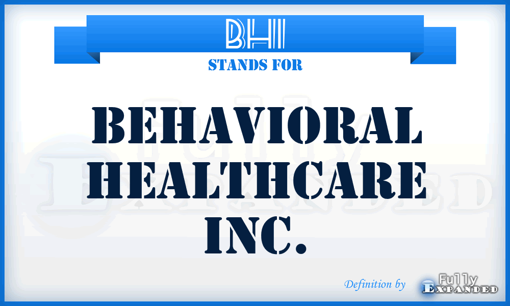 BHI - Behavioral Healthcare Inc.