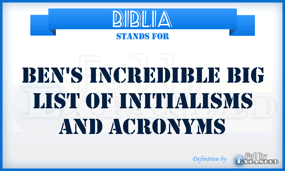 BIBLIA - Ben's Incredible Big List of Initialisms and Acronyms