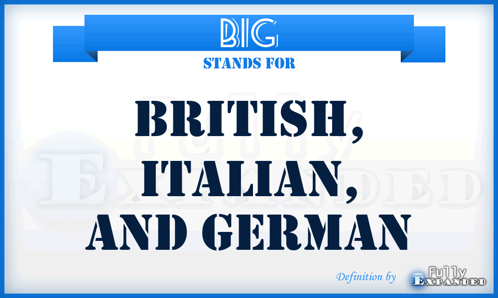BIG - British, Italian, And German